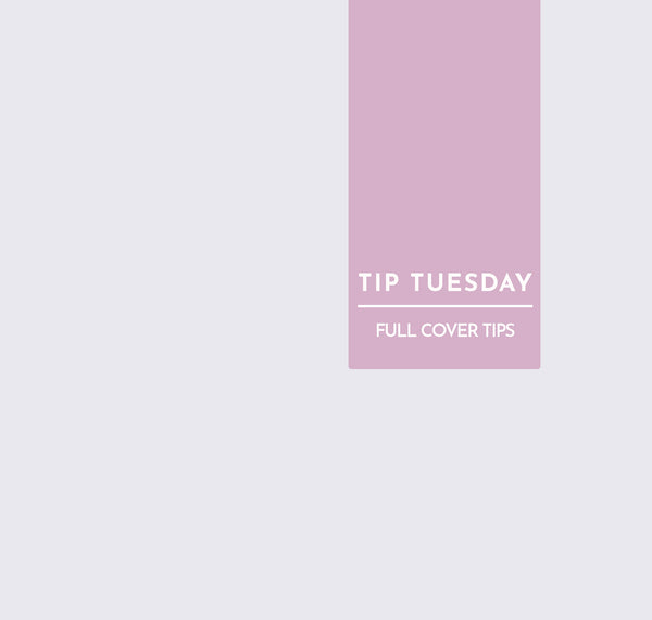 Tip Tuesday : Full Cover Tips