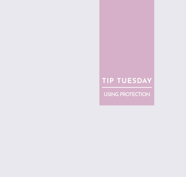Tip Tuesday: Always wear protection